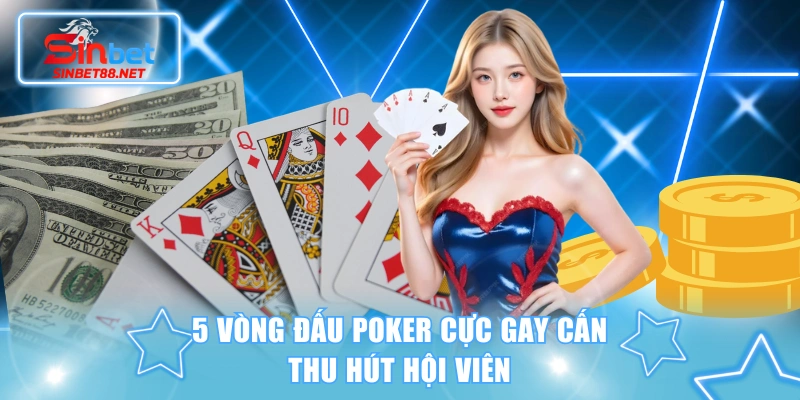 5 vòng đấu Poker cực gay cấn thu hút hội viên
