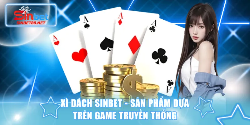 Xì dách SINBET - Sản phẩm dựa trên game truyền thống