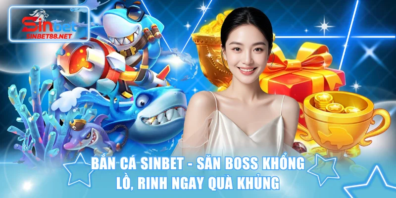 Bắn Cá SINBET - Săn Boss Khổng Lồ, Rinh Ngay Quà Khủng