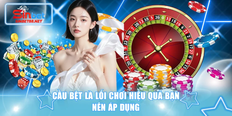 Cầu bệt là lối chơi hiệu quả bạn nên áp dụng