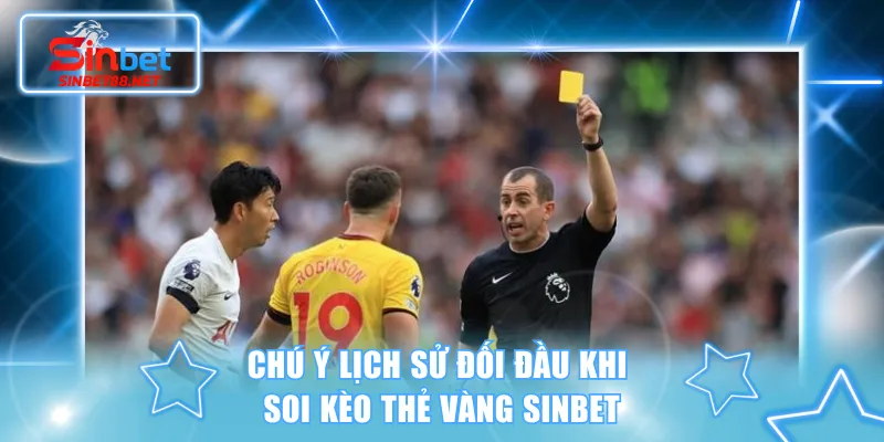 Chú ý lịch sử đối đầu khi soi kèo thẻ vàng SINBET