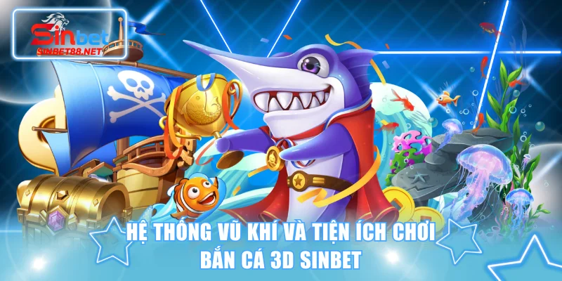 Hệ thống vũ khí và tiện ích chơi bắn cá 3D SINBET