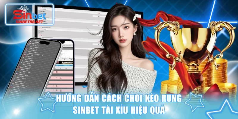 Hướng dẫn cách chơi kèo rung SINBET Tài xỉu hiệu quả