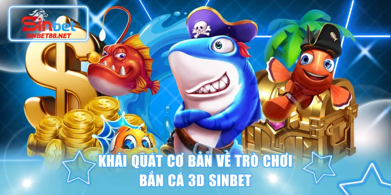 Khái quát cơ bản về trò chơi bắn cá 3D SINBET