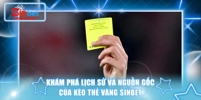 Khám phá lịch sử và nguồn gốc của kèo thẻ vàng SINBET