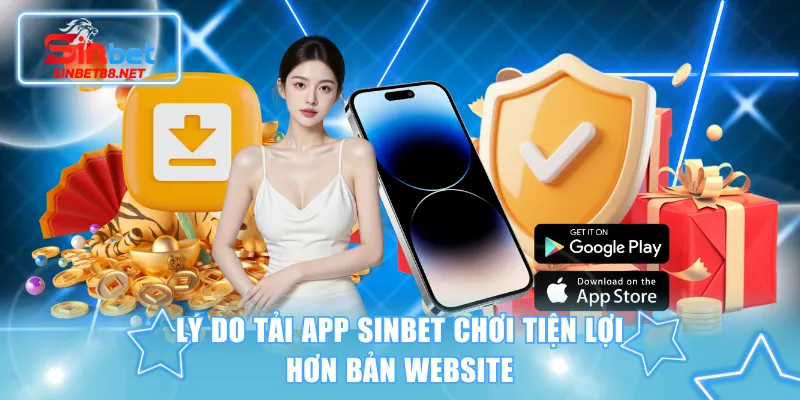 Lý do tải app SINBET chơi tiện lợi hơn bản website