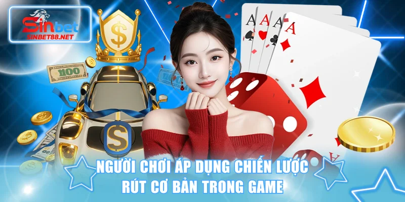 Người chơi áp dụng chiến lược rút cơ bản trong game