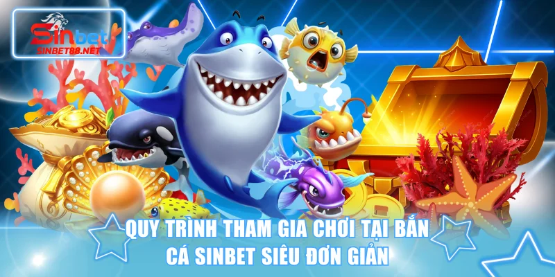 Quy trình tham gia chơi tại sảnh bắn cá SINBET siêu đơn giản