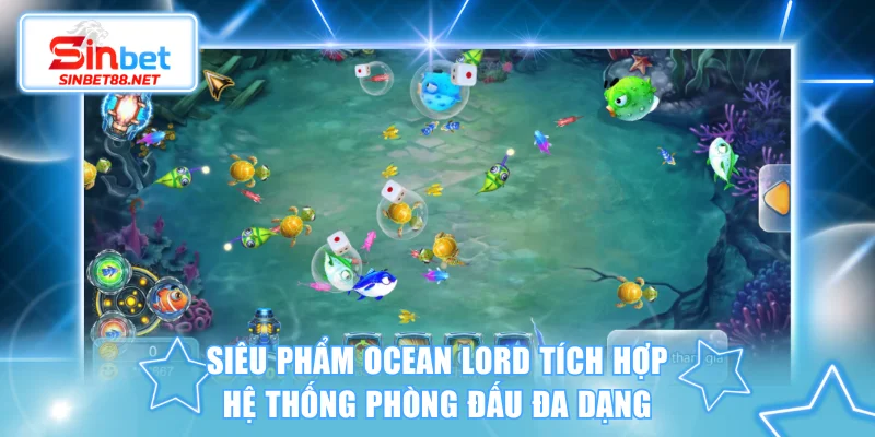Siêu phẩm Ocean Lord tích hợp hệ thống phòng đấu đa dạng