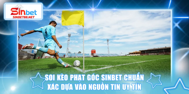 Soi kèo phạt góc SINBET chuẩn xác dựa vào nguồn tin uy tín
