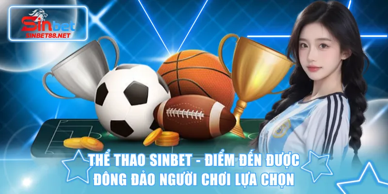 Thể thao SINBET - Điểm đến được đông đảo người chơi lựa chọn