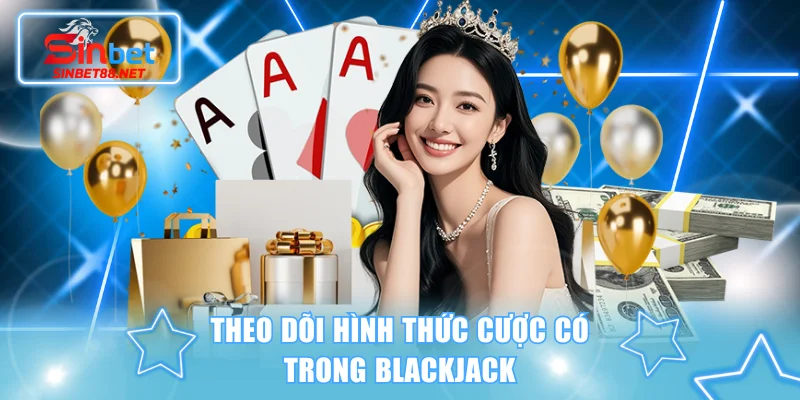 Theo dõi hình thức cược có trong Blackjack