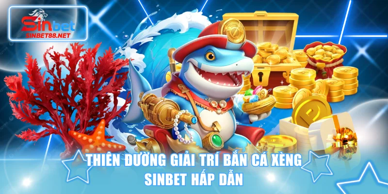 Thiên đường giải trí bắn cá xèng SINBET hấp dẫn