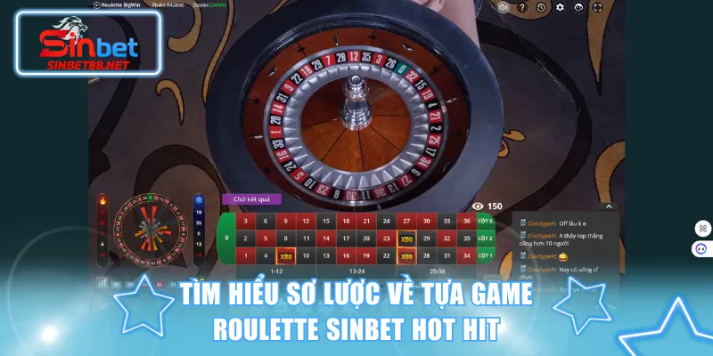 Tìm hiểu sơ lược về tựa game Roulette SINBET hot hit