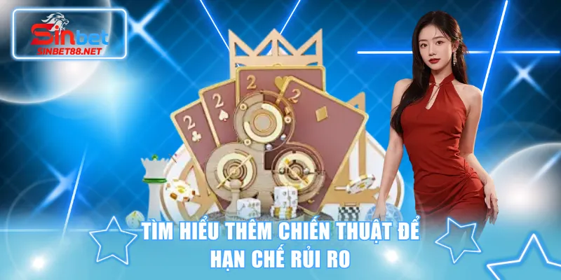 Tìm hiểu thêm chiến thuật để hạn chế rủi ro