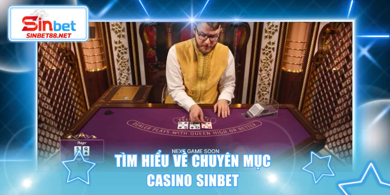 Tìm hiểu về chuyên mục Casino SINBET 