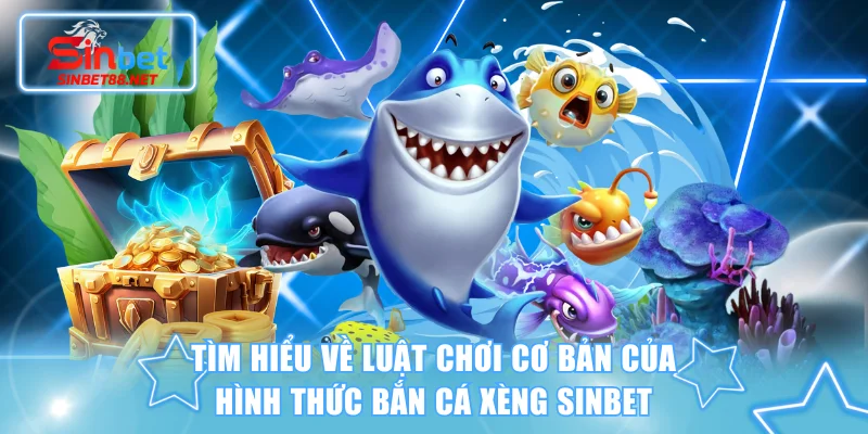 Tìm hiểu về luật chơi cơ bản của hình thức bắn cá xèng SINBET