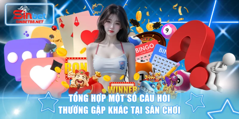 Tổng hợp một số câu hỏi thường gặp khác tại SINBET