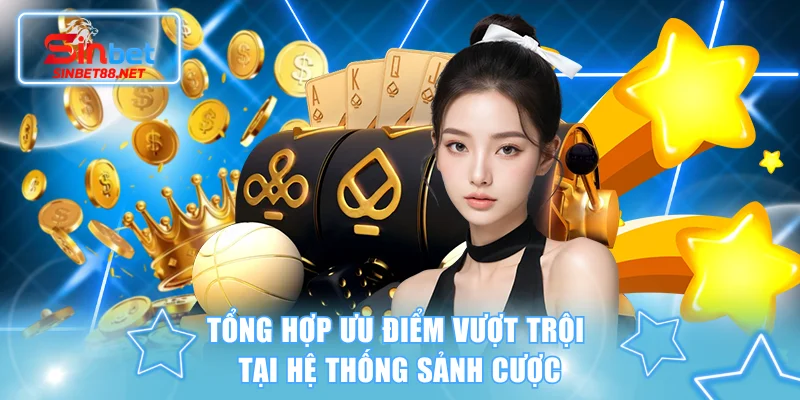 Tổng hợp ưu điểm vượt trội tại hệ thống sảnh cược