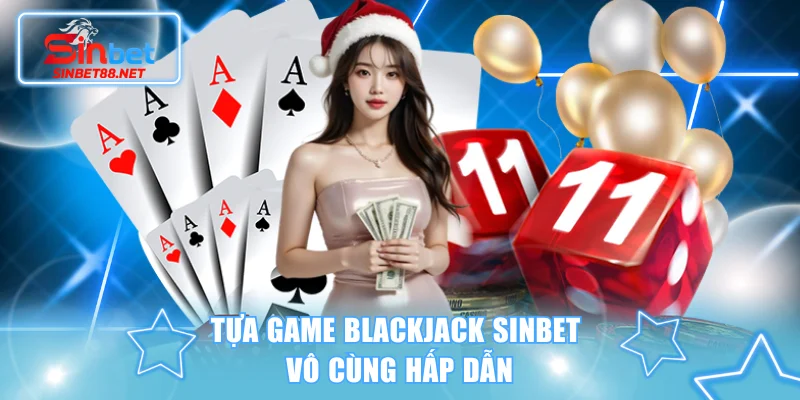 Tựa game Blackjack SINBET vô cùng hấp dẫn